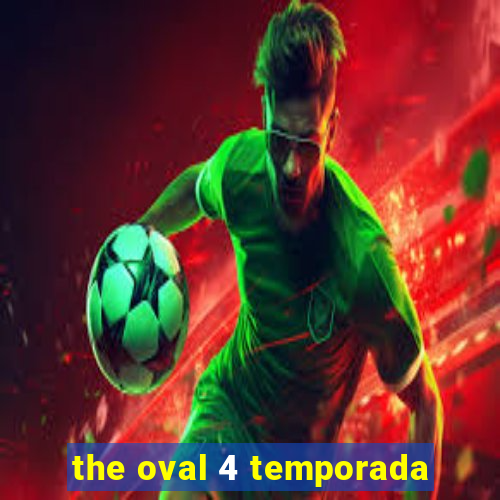 the oval 4 temporada